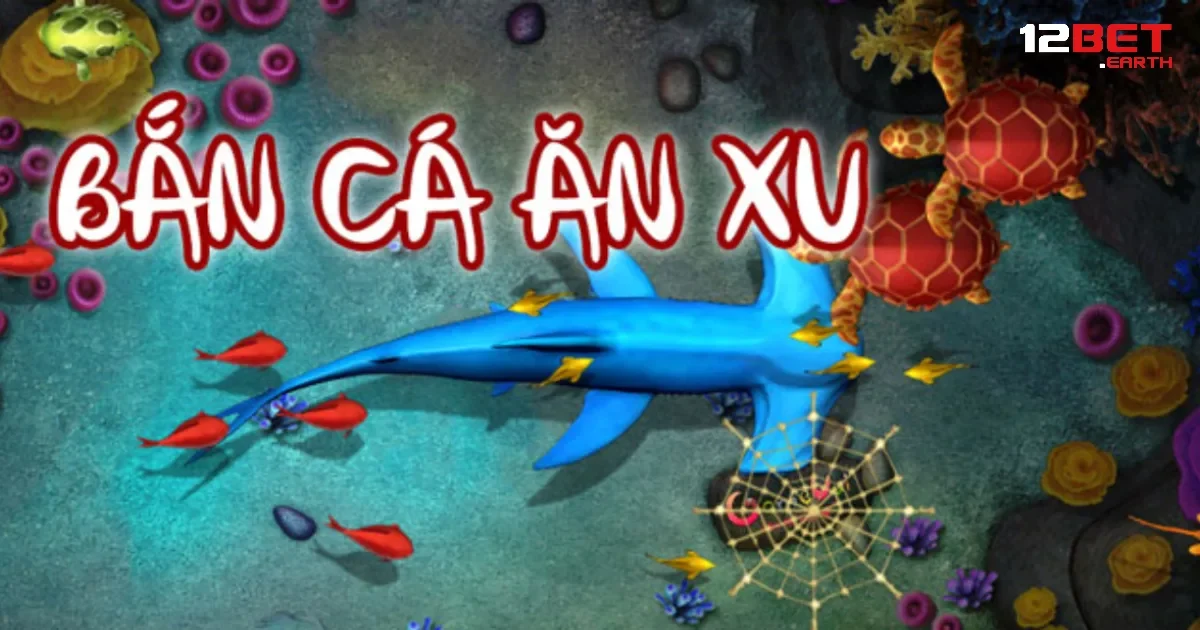 Bắn Cá Ăn Xu Là Gì Tại 12BET? – Game Giải Trí Đơn Giản Nhưng Cực Cuốn 2 Định nghĩa về bắn cá ăn xu là gì tại nhà cái 12BET